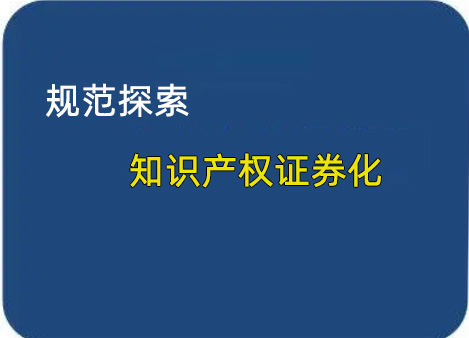 我國將在符合條件的自貿區規范探索知識產權證券化模式 我國將在符合條件的自貿區規范探索知識產權證券化模式